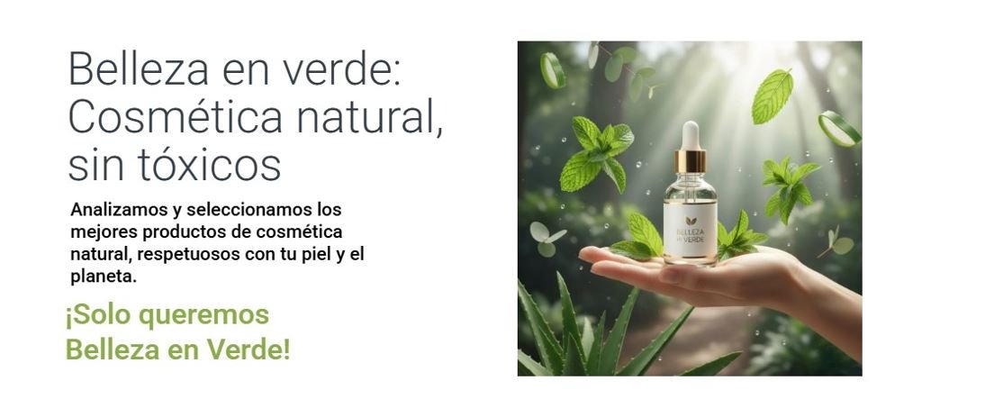 Belleza en verde, analizamos y seleccionamos productos de belleza y cosmética natural, sin toxicos